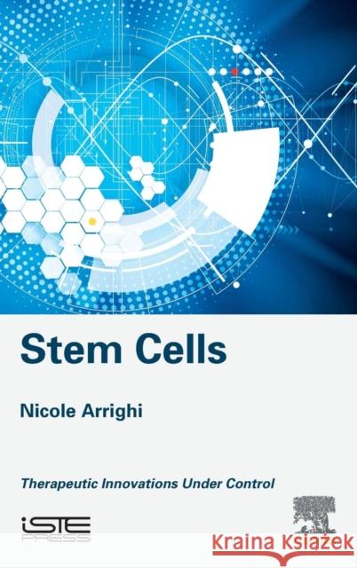 Stem Cells: Therapeutic Innovations Under Control Arrighi, Nicole 9781785482540 Iste Press - Elsevier - książka
