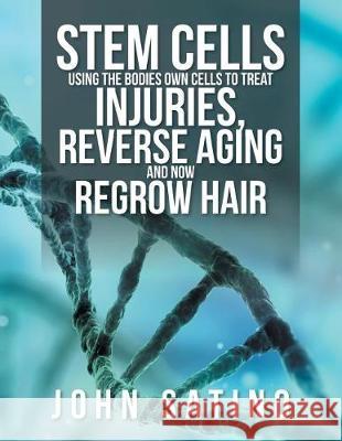 Stem Cells Using the Bodies Own Cells to Treat Injuries, Reverse Aging and Now Regrow Hair John Satino 9781543444841 Xlibris - książka