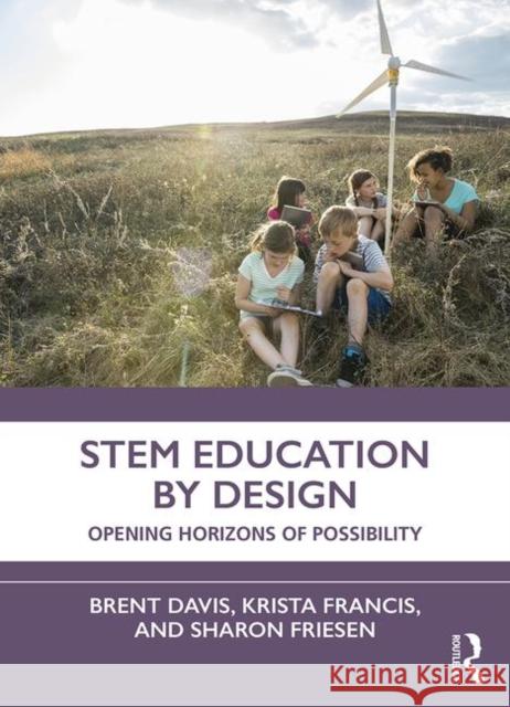 Stem Education by Design: Opening Horizons of Possibility Brent Davis Krista Francis Sharon Friesen 9780367111632 Routledge - książka