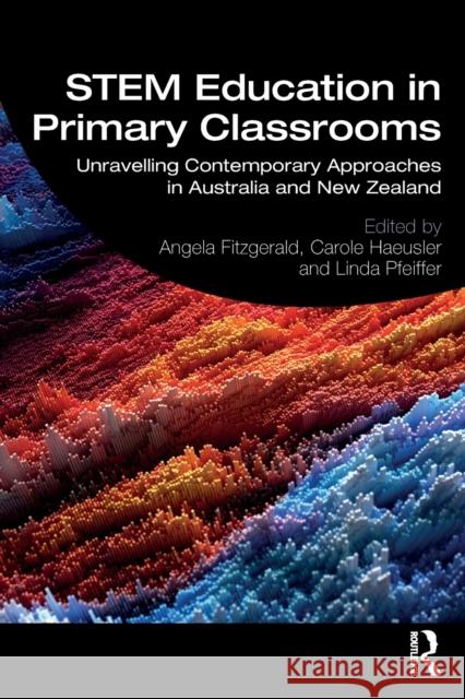Stem Education in Primary Classrooms: Unravelling Contemporary Approaches in Australia and New Zealand Angela Fitzgerald Carole Haeusler Linda Pfeiffer 9780367229368 Routledge - książka