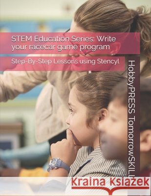 STEM Education Series: Write your racecar game program: Step-By-Step Lessons using Stencyl Yu, Chak Tin 9798647870155 Independently Published - książka