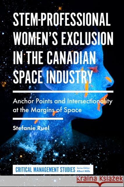 STEM-Professional Women's Exclusion in the Canadian Space Industry: Anchor Points and Intersectionality at the Margins of Space Stefanie Ruel (Concordia University, Canada) 9781787695702 Emerald Publishing Limited - książka