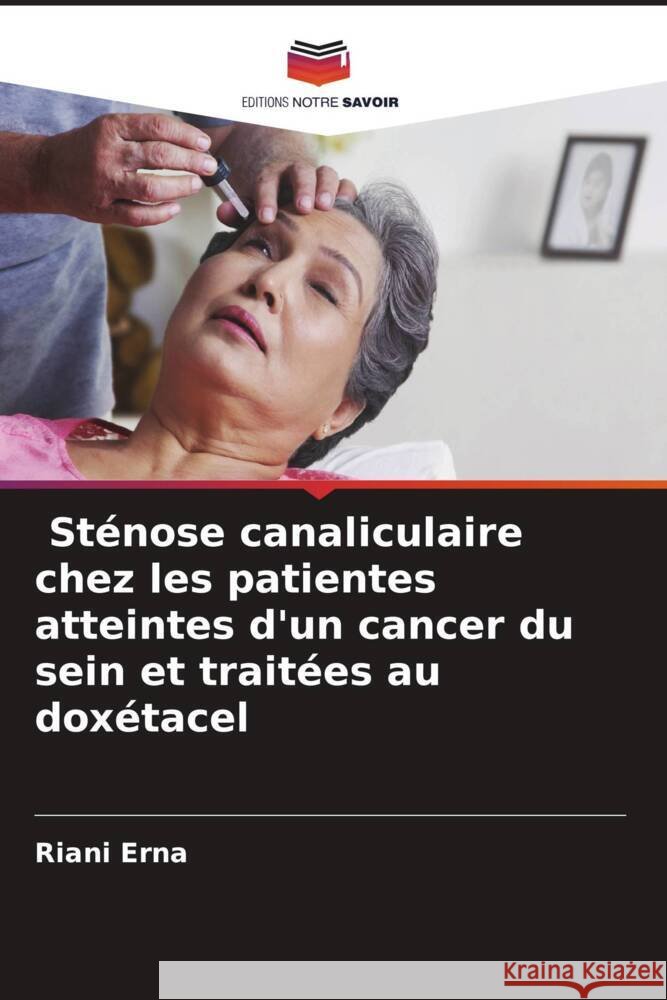 Sténose canaliculaire chez les patientes atteintes d'un cancer du sein et traitées au doxétacel Erna, Riani 9786204854137 Editions Notre Savoir - książka