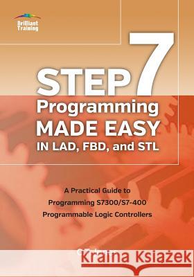 STEP 7 Programming Made Easy in LAD, FBD, and STL: A Practical Guide to Programming S7300/S7-400 Programmable Logic Controllers Jones, Clarence T. 9781889101040 Patrick-Turner Publishing - książka