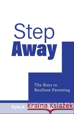 Step Away: The Keys to Resilient Parenting Kate Lund 9780997151640 2 Market Media - książka