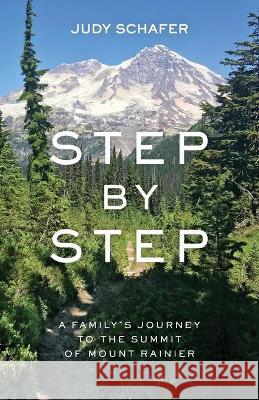 Step by Step: A Family's Journey to the Summit of Mount Rainier Judy Schafer 9781736510506 1tw Press - książka
