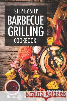 Step-by-Step Barbecue Grilling Cookbook: The Most Delicious BBQ Recipes Simplified Molly Mills 9781097571277 Independently Published - książka