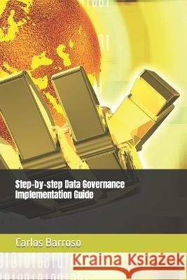 Step-by-step Data Governance Implementation Guide Carlos Barroso   9798377183785 Independently Published - książka
