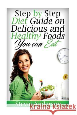 Step by Step Diet Guide on Delicious and Healthy Foods You can Eat Anderson, Stevie 9781535179218 Createspace Independent Publishing Platform - książka