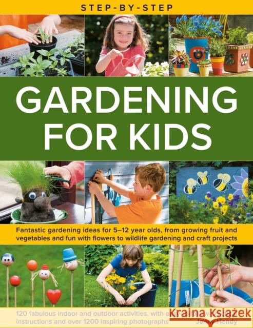 Step-by-Step Gardening for Kids: Fantastic gardening ideas for 5–12 year olds, from growing fruit and vegetables to fun with flowers to wildlife gardening and crafts; 120 fabulous indoor and outdoor a Jenny Hendy 9780754836148 Lorenz Books - książka