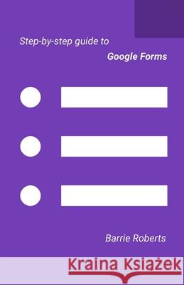 Step-by-step Guide to Google Forms Barrie Roberts 9798708534835 Independently Published - książka