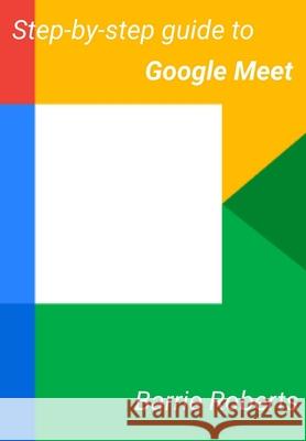 Step-by-step Guide to Google Meet Barrie Roberts 9798742181798 Independently Published - książka
