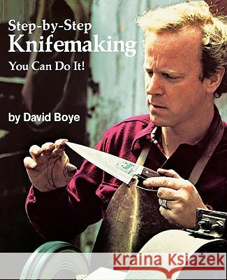 Step-By-Step Knifemaking: You Can Do It! David Boye Robert J. Caradonna Grant Heidrich 9780615116594 Boye Knives Press - książka