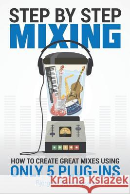 Step By Step Mixing: How to Create Great Mixes Using Only 5 Plug-ins James Wasem Bjorgvin Benediktsson 9781733688802 R. R. Bowker - książka