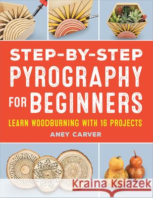 Step-By-Step Pyrography for Beginners: Learn Woodburning with 16 Projects Aney Carver 9781685392581 Rockridge Press - książka