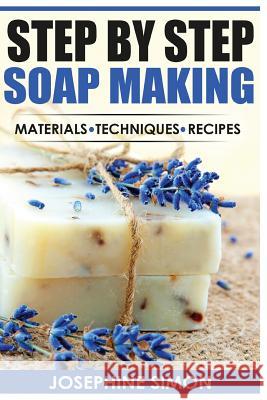 Step by Step Soap Making: Material - Techniques - Recipes Josephine Simon 9781530728855 Createspace Independent Publishing Platform - książka