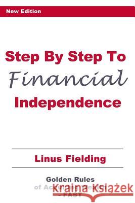 Step By Step to Financial Independence: The Golden Rules of Acquiring Wealth - FAST Fielding, Linus 9781500920784 Createspace - książka