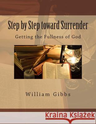 Step by Step toward Surrender: Getting the Fullness of God Gibbs, William D. 9781500647582 Createspace - książka