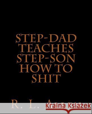 Step-Dad Teaches Step-Son How To Shit Allen, R. L. 9781519444936 Createspace Independent Publishing Platform - książka