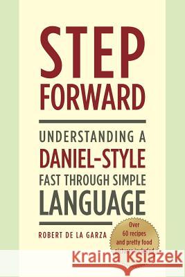 Step Forward: Understanding a Daniel-Style Fast through Simple Language De La Garza, Robert 9781635759297 Christian Faith Publishing, Inc. - książka