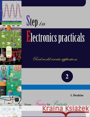 Step in Electronics Practicals: Real world circuits applications Ibrahim, Ibyimanikora 9781517491376 Createspace Independent Publishing Platform - książka