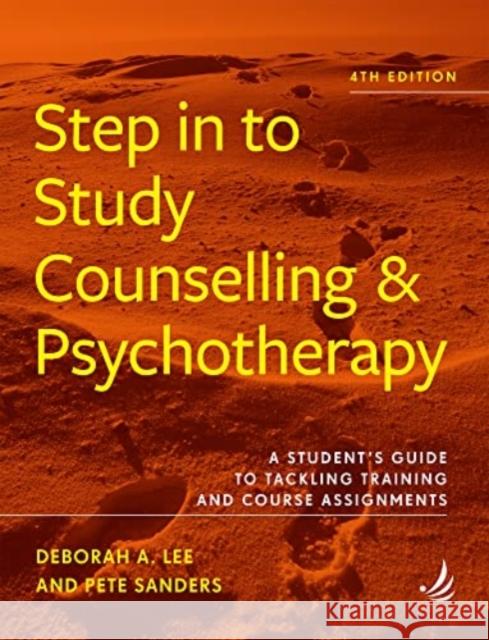 Step in to Study Counselling and Psychotherapy (4th edition): A student's guide to tackling training and course assignments Deborah A. Lee, Pete Sanders 9781915220141 PCCS Books - książka