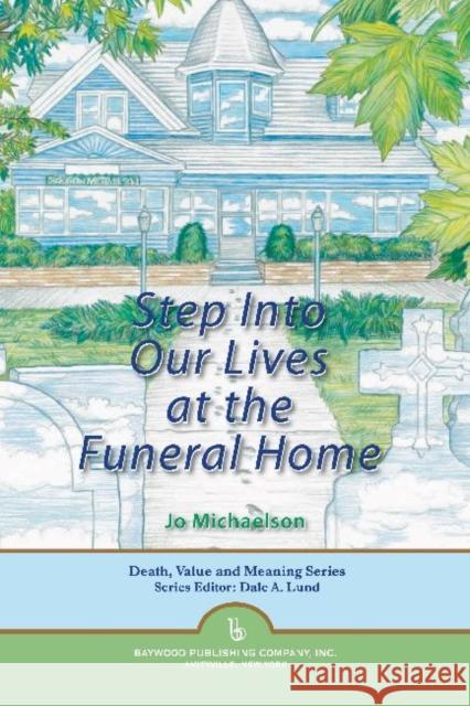 Step Into Our Lives at the Funeral Home Michaelson, Jo 9780895033932 Baywood Publishing Company Inc - książka