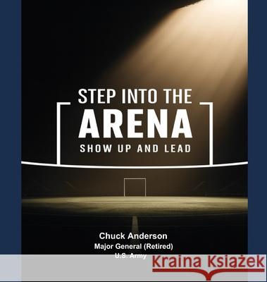 Step into the Arena - Show Up and Lead Chuck Anderson 9781961019256 Military Might Publishing - książka