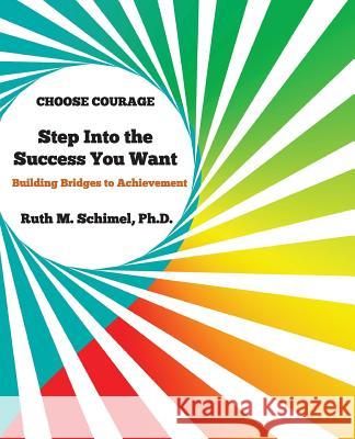 Step Into the Success You Want: Building Bridges to Achievement: Choose Courage Ruth M. Schime 9781503102439 Createspace - książka