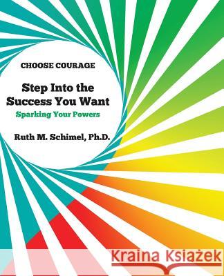 Step Into the Success You Want: Sparking Your Powers Ruth M. Schime 9781500706340 Createspace - książka