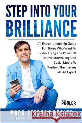 Step Into Your Brilliance: An Entrepreneurship Guide For Those Who Want To Speak Using The Power Of Positive Storytelling And Social Media To Pos Mark Stephen Pooler 9781097898725 Independently Published - książka