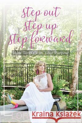 Step Out, Step Up, Step Forward: How To Walk In Your Purpose Dixon, Lori L. 9781948235594 LLD Legacy Publishing - książka