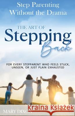 Step-Parenting without the Drama: The Art of Stepping Back Mary Dixon 9781764277303 GB Publishing - książka