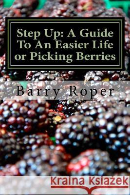Step Up: A Guide To An Easier Life or Picking Berries Roper, Barry 9781974285600 Createspace Independent Publishing Platform - książka