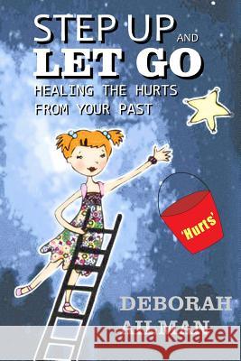 Step Up and Let Go: Healing the Hurts From Your Past Ailman, Deborah 9781499386202 Createspace - książka