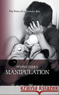 Stepfather's Manipulation: The Pains of a Dyslexic Boy Tom West 9781496985361 Authorhouse - książka