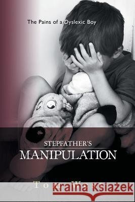 Stepfather's Manipulation: The Pains of a Dyslexic Boy Tom West 9781496985378 Authorhouse - książka