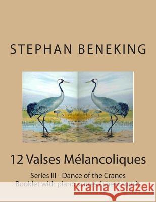 Stephan Beneking: 12 Valses Melancoliques - Series III - Dance of the Cranes: Beneking: Booklet with piano scores / sheet music of 12 Va Beneking, Stephan 9781514234327 Createspace - książka