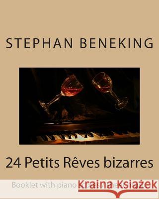 Stephan Beneking 24 Petits Reves bizarres: Beneking: Booklet with piano scores / sheet music of 24 Petits Reves bizarres Beneking, Stephan 9781483962740 Createspace - książka