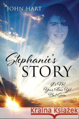 Stephanie's Story: It's Not Your Time Yet But Soon John Hart 9781977244420 Outskirts Press - książka