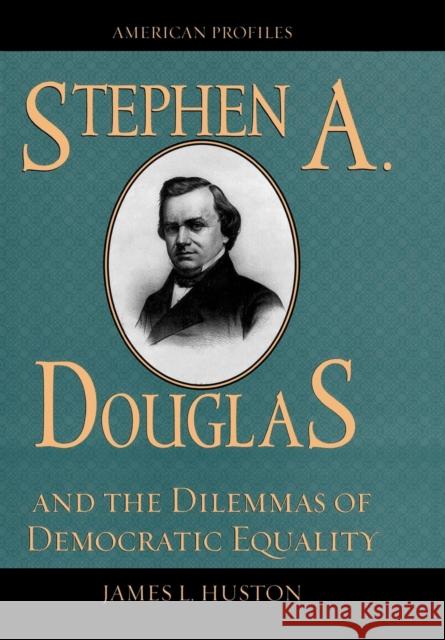 Stephen A. Douglas and the Dilemmas of Democratic Equality James L. Huston 9780742534568 Rowman & Littlefield Publishers - książka