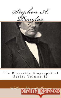 Stephen A. Douglas: The Riverside Biographical Series Volume 13 William Garrott Brown 9781492196976 Createspace - książka