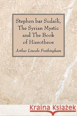 Stephen bar Sudaili, The Syrian Mystic and The Book of Hierotheos Frothingham, Arthur Lincoln 9781608996070 Wipf & Stock Publishers - książka
