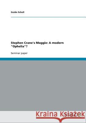 Stephen Crane's Maggie: A modern Ophelia? Scholl, Guido 9783640116430 Grin Verlag - książka