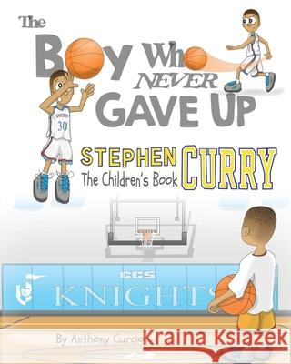 Stephen Curry: The Children's Book: The Boy Who Never Gave Up Anthony Curcio 9781537010342 Createspace Independent Publishing Platform - książka