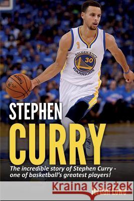 Stephen Curry: The incredible story of Stephen Curry - one of basketball's greatest players! Jordan Lowe 9781925989861 Ingram Publishing - książka