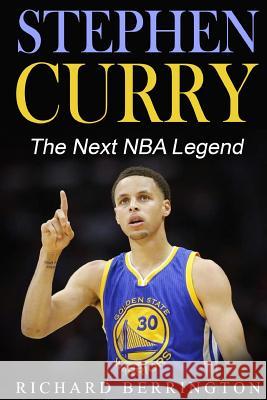 Stephen Curry: The Next NBA Legend One of Great Basketball Of Our Time: Basketball Biography Book Berrington, Richard 9781533066855 Createspace Independent Publishing Platform - książka