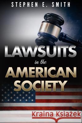 Stephen E. Smith's Lawsuits in the American Society Stephen E. Smith 9781523634941 Createspace Independent Publishing Platform - książka