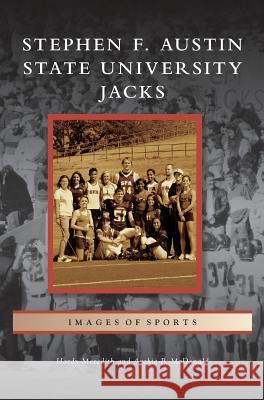 Stephen F. Austin State University Jacks Hardy Meredith, Dr Archie P McDonald 9781531647124 Arcadia Publishing Library Editions - książka