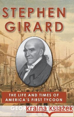 Stephen Girard: The Life and Times of America's First Tycoon George Wilson 9781648371554 Echo Point Books & Media, LLC - książka